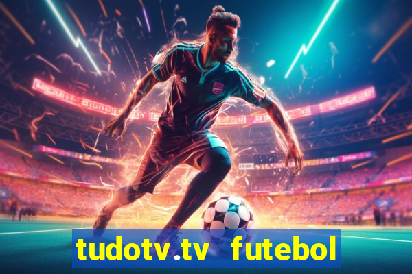 tudotv.tv futebol ao vivo